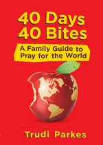 40 Days 40 Bites: A Family Guide to Pray for the World