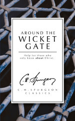 Around the Wicket Gate Help for those who only know About Christ by C. H. Spurgeon