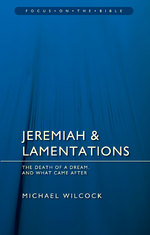 Jeremiah & Lamentations: The death of a dream and what came after by Michael Wilcock