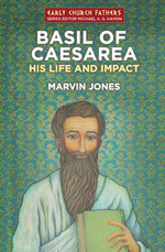 Basil of Caesarea: His Life and Impact by Marvin Jones