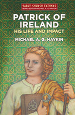 Patrick of Ireland: His Life and Impact by Michael A. G. Haykin