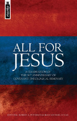 All for Jesus: Celebrating the 50th Anniversary of Covenant Theological Seminary by Sean Michael Lucas (Editor), Robert Peterson (Editor)
