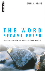 The Word Became Fresh: How to Preach from Old Testament Narrative Texts by Dale Ralph Davis