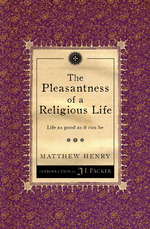 The Pleasantness of a Religious: Life Life as good as it can be by Matthew Henry