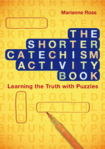 The Shorter Catechism Activity Book: Learning The Truth Through Puzzles by Marianne Ross