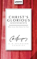 Christ's Glorious Achievements: What Jesus has done for you by C. H. Spurgeon 