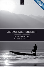 Adoniram Judson: Devoted For Life by Vance Christie