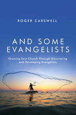 And Some Evangelists: Growing Your Church Through Discovering and Developing Evangelists by Roger Carswell