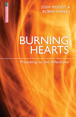 Burning Hearts: Preaching to the Affections by Josh Moody & Robin Weekes