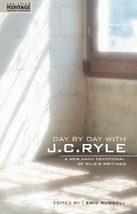 Day By Day With J.C. Ryle A New daily devotional of Ryle's writings by J. C. Ryle