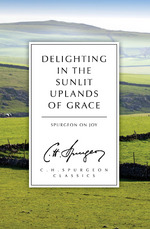 Delighting in the Sunlit Uplands of Grace: Spurgeon on Joy by C. H. Spurgeon
