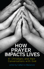 How Prayer Impacts Lives 41 Christians and their Conversations with God