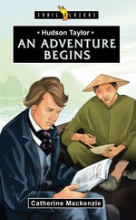 Hudson Taylor: An Adventure Begins by Catherine MacKenzie