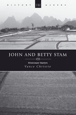 John And Betty Stam: Missionary Martyrs by Vance Christie