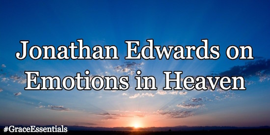 Jonathan Edwars on Emotions in heaven