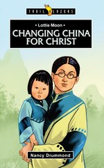 Lottie Moon: Changing China for Christ by Nancy Drummond