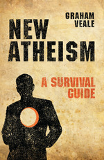 New Atheism: A Survival Guide by Graham Veale