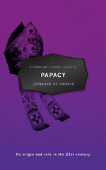 A Christian's Pocket Guide to Papacy: Its origin and role in the 21st century by Leonardo De Chirico