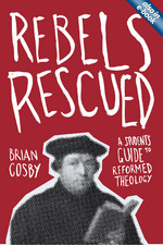 Rebels-Rescued-A-Students-Guide-To-Reformed-Theology-by-Brian-Cosby