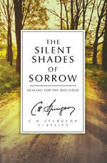 The Silent Shades of Sorrow: Healing for the Wounded by C. H. Spurgeon