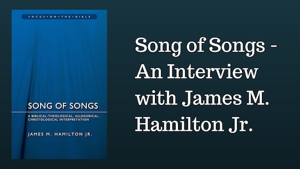 Song of Songs An Interview With James M Hamilton Jr