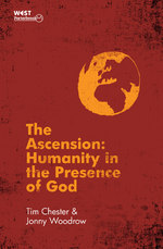 The Ascension: Humanity in the Presence of God by Jonny Woodrow & Tim Chester