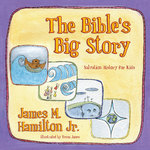 The Bible's Big Story Salvation History for Kids by James M Hamilton Jr