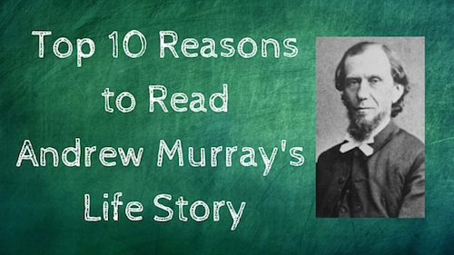 Top 10 Reasons to ReadAndrew Murray's Life Story