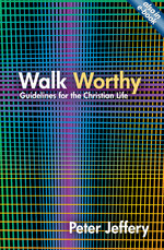 Walk Worthy: Guidelines for the Christian Faith by Peter Jeffery