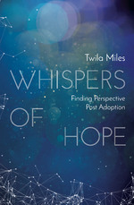 Whispers of Hope: Finding Perspective Post Adoption by Twila Miles