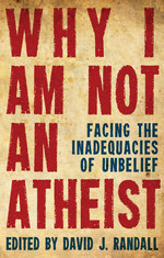 Why I Am Not An Atheist by David J. Randall