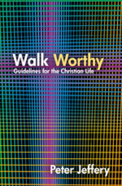 New Release -- Walk Worthy: Guidelines for the Christian Life by Peter Jeffery