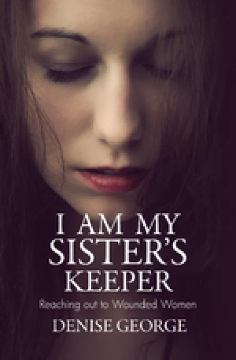 New Release - I Am My Sister's Keeper: Reaching Out to Wounded Women by Denise George