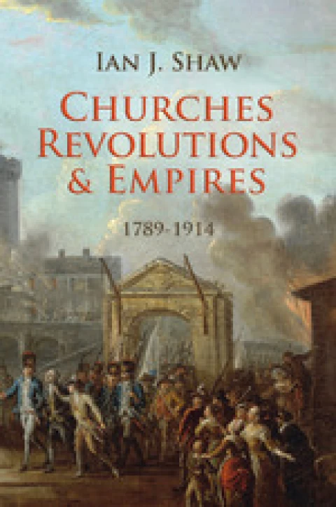 New from Ian J. Shaw - Churches, Revolutions and Empires: 1789-1914