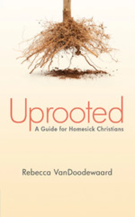 Uprooted: A Guide for Homesick Christians by Rebecca VanDoodewaard