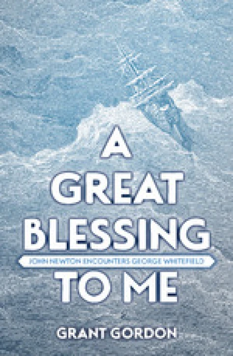 New from Grant Gordon: A Great Blessing to Me: John Newton Encounters George Whitefield
