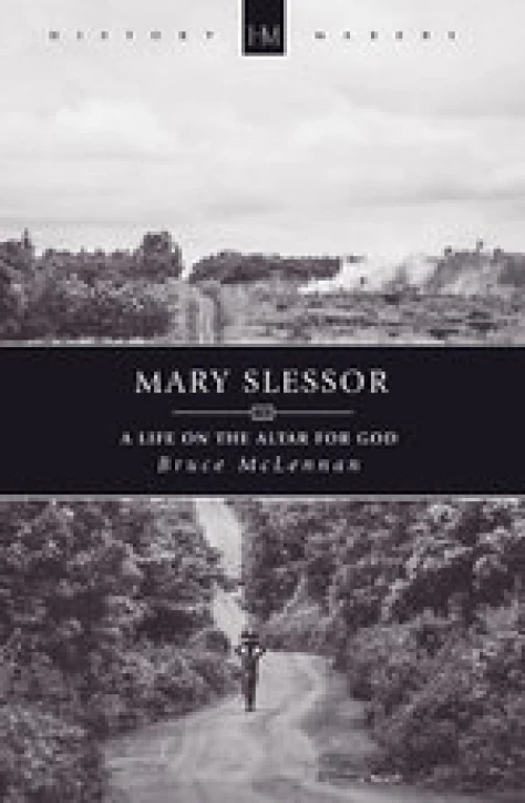 New From Bruce McLennan - Mary Slessor: A Life on the Altar for God