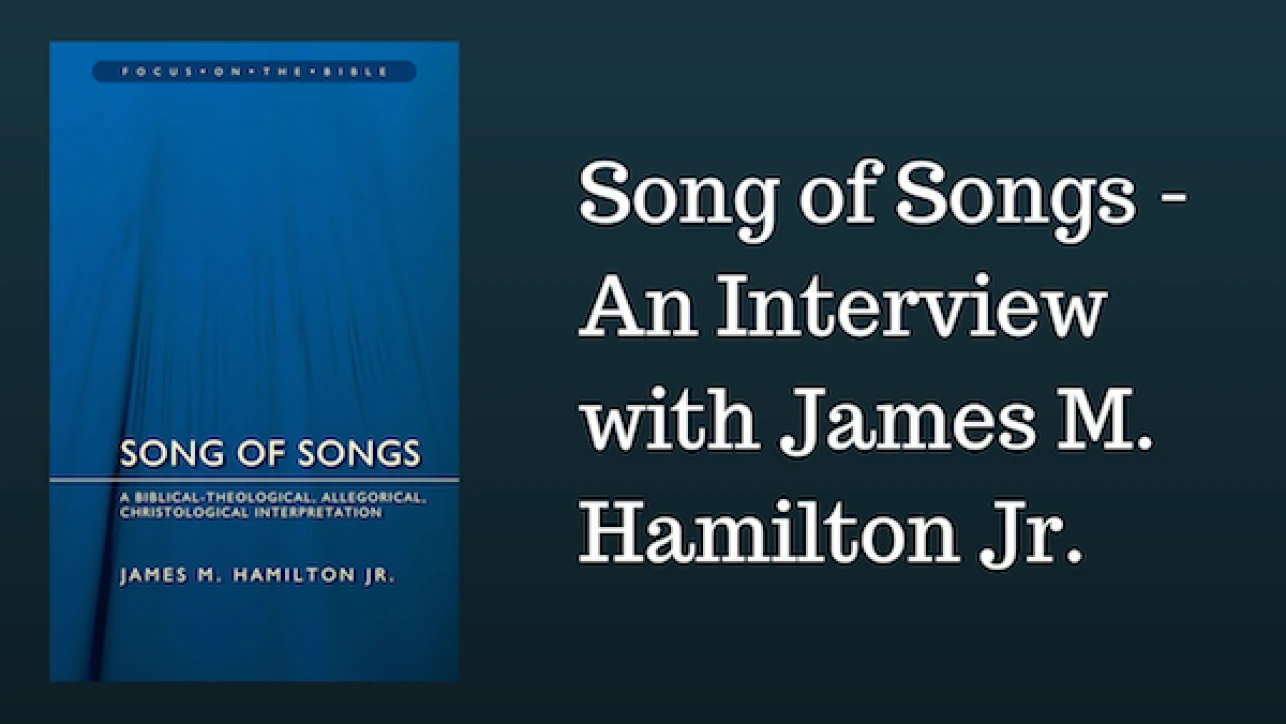 Song of Songs - An Interview with James M. Hamilton Jr.
