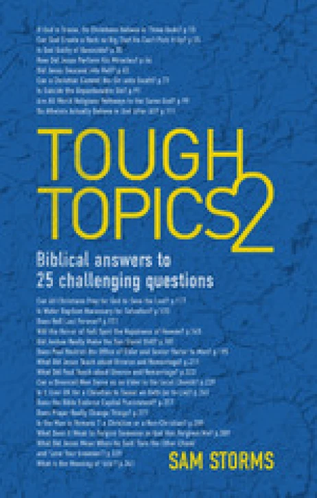 New From Sam Storms: Tough Topics 2: Biblical Answers to 25 Challenging Questions