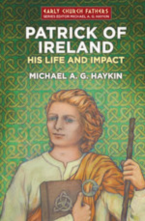 Patrick of Ireland: His Life and Impact by Michael A. G. Haykin
