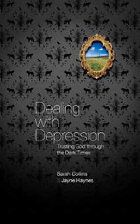 New Release -- Dealing with Depression: Trusting God through the Dark Times by Sarah Collins & Jayne Haynes
